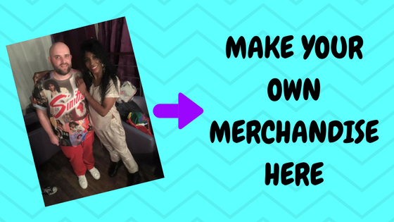 MAKE YOUR OWN MERCHANDISE HERE